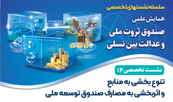 نشست تخصصی ۱۴: «تنوع‌بخشی به منابع و اثربخشی به مصارف صندوق توسعه ملی»